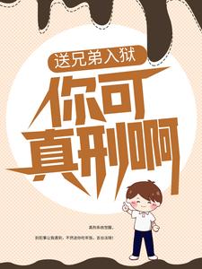 送兄弟入狱：你可真刑啊（李俊耀）在线免费阅读