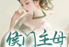 完结版《侯门主母属高危职业，我转投权臣怀抱》在线免费阅读-红梅文学