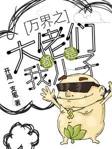 《万界之大佬都是我儿子》全集免费在线阅读（王小强）