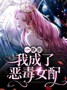 一睁眼，我成了恶毒女配小说最新章节在哪里可以读到？