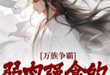 林青夜为主角的小说叫什么?免费看万族争霸:弱肉强食的修仙世界-红梅文学