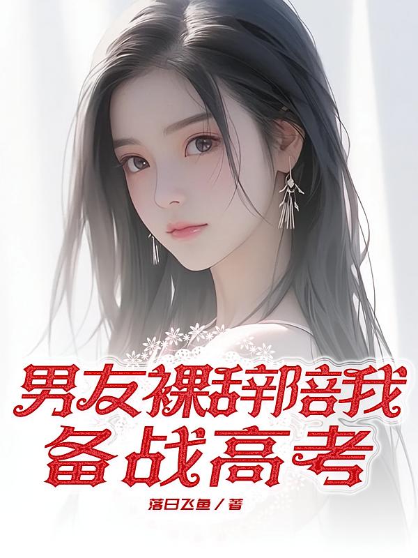 男友裸辞陪我备战高考在线阅读_落日飞鱼