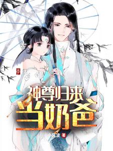 神尊归来当奶爸小说最新更新在哪里？免费在线看