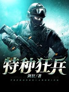 特种狂兵最新章节，特种狂兵章节在线阅读