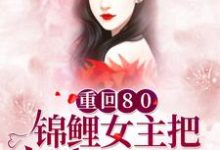 重回80:锦鲤女主把反派玩坏了小说免费资源,重回80:锦鲤女主把反派玩坏了在线阅读-红梅文学