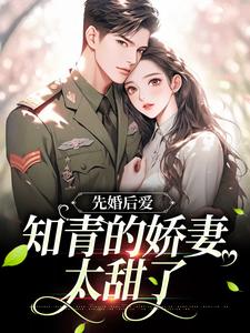 顾清许是哪本书的主角？先婚后爱：知青的娇妻太甜了免费读