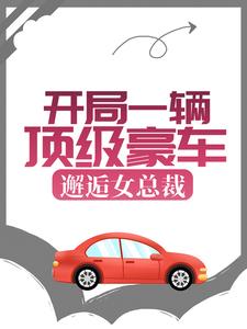 开局一辆顶级豪车，邂逅女总裁秦力唐舒寒，开局一辆顶级豪车，邂逅女总裁在线无弹窗阅读