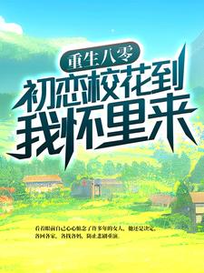 武江山张丹娜为主角的小说叫什么？免费看重生八零：初恋校花到我怀里来