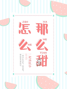 《怎么那么甜》小说章节在线试读，《怎么那么甜》最新章节目录