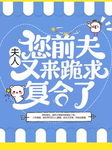 小说《夫人，您前夫又来跪求复合了》在线章节阅读