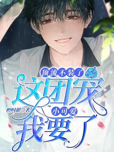 在线寻找顶流不装了，这团宠小可爱我要了小说的无删减版本