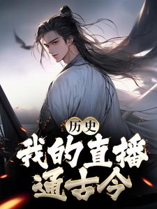 历史：我的直播通古今小说，历史：我的直播通古今章节在线阅读