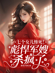 七个女儿惨死！彪悍军嫂杀疯了（林宛心谢明尘）在线免费阅读
