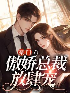 豪门：傲娇总裁放肆宠扶棠桓止渊，豪门：傲娇总裁放肆宠最新章节