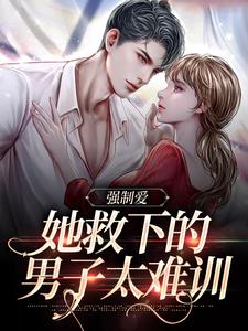 桑茉莉木法沙的故事在哪本书里？免费阅读强制爱：她救下的男子太难训