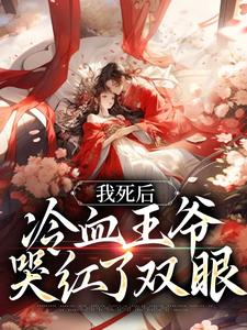 我死后，冷血王爷哭红了双眼小说的无弹窗阅读体验，寻找免费阅读网站