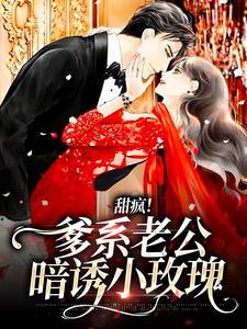 《甜疯！爹系老公暗诱小玫瑰》全集免费在线阅读（宋酥酥谢卿淮）