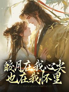 《皎月在我心尖，也在我怀里》小说章节列表免费试读，苏清绾晏明绝小说在线阅读