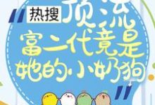 热搜:顶流富二代竟是她的小奶狗小说,热搜:顶流富二代竟是她的小奶狗免费阅读-红梅文学