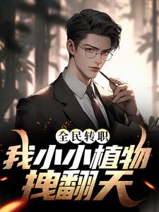 已完结小说《全民转职：我小小植物拽翻天》章节免费阅读