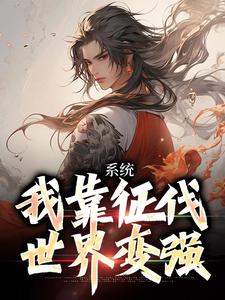 系统：我靠征伐世界变强最新章节，系统：我靠征伐世界变强章节在线阅读