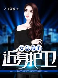 女总裁的近身护卫免费阅读，女总裁的近身护卫章节在线阅读