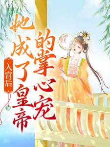 入宫后，她成了皇帝的掌心宠小说阅读，入宫后，她成了皇帝的掌心宠完结版