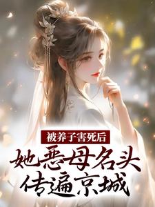 主人公叫云初楚翊的小说被养子害死后，她恶母名头传遍京城在线阅读章节