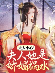 小说《大人小心！夫人她是娇媚祸水》章节阅读