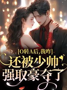 《O转A后，我咋还被少帅强取豪夺了》小说主角池影霍时晏章节章节免费在线阅读