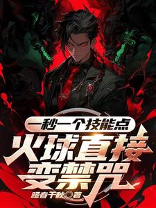 一秒一个技能点，火球直接变禁咒小说无弹窗阅读的网站推荐
