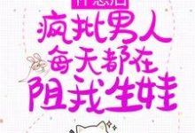 怀崽后,疯批男人每天都在阻我生娃免费阅读,怀崽后,疯批男人每天都在阻我生娃章节目录-红梅文学