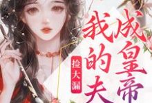 小说《捡大漏,我的夫君成皇帝了》在线章节阅读-红梅文学