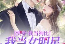 已完结小说《快穿:我当狗比我当女明星还要火》在线章节阅读-红梅文学