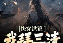 哪里能找到快穿洪荒:我拜三清为师小说的全部章节?-红梅文学