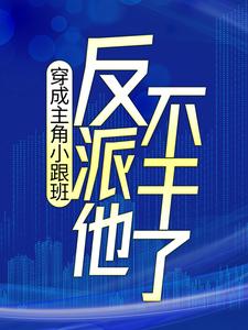 已完结小说《穿成主角小跟班，反派他不干了！》在线章节阅读