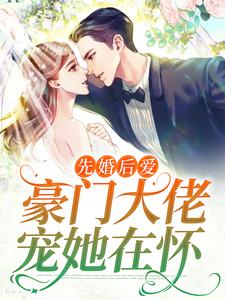 主角阮知柚裴宴小说先婚后爱：豪门大佬宠她在怀免费阅读