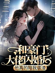 寻找能够免费阅读和豪门大佬闪婚后，他真的陪我虐渣小说的平台