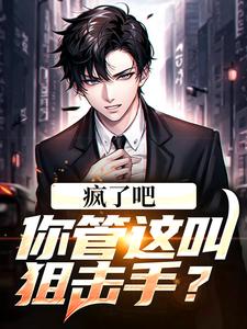 完结版《疯了吧！你管这叫狙击手？》在线免费阅读