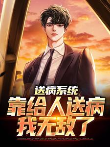 送病系统：靠给人送病，我无敌了小说有没有完结版在线？