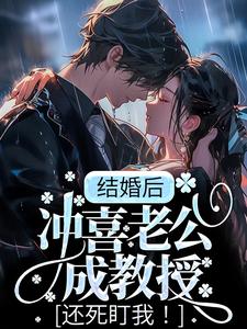 结婚后，冲喜老公成教授，还死盯我！小说，结婚后，冲喜老公成教授，还死盯我！在线阅读