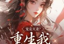 完结版《宠妾灭妻?重生我夺你狗命!》章节阅读-红梅文学