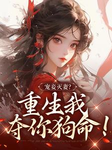 完结版《宠妾灭妻？重生我夺你狗命！》章节阅读