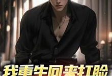 我重生回来打脸,假少爷他慌了小说的免费电子版在哪里可以下载或阅读?-红梅文学