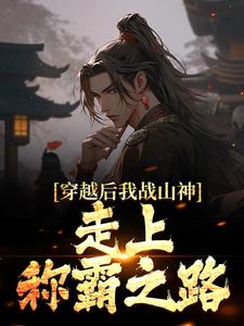 穿越后我战山神，走上称霸之路这本小说完结了吗？免费查看最新章节