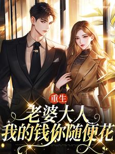 重生：老婆大人，我的钱你随便花小说阅读，重生：老婆大人，我的钱你随便花完结版