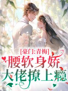 豪门：青梅腰软身娇，大佬撩上瘾尹婳陆流光小说大结局免费试读