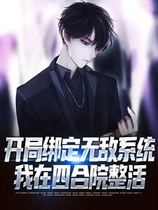 哪里能找到开局绑定无敌系统，我在四合院整活小说的全部章节？