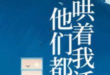 完结版《他们都哄着我活》章节阅读-红梅文学