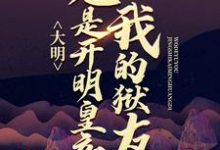 大明:我的狱友竟是开明皇帝小说完结了吗?在哪里可以免费读到?-红梅文学
